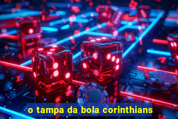 o tampa da bola corinthians